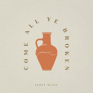 Athey Music Albums - Come All Ye Broken